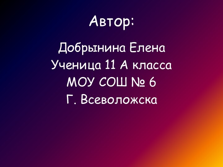 Автор:Добрынина ЕленаУченица 11 А классаМОУ СОШ № 6Г. Всеволожска