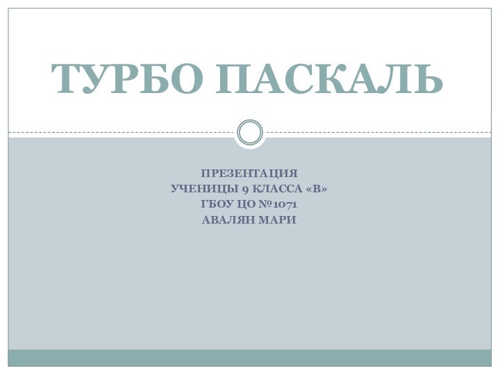 ПрезентацияУЧЕНИЦЫ 9 КЛАССА «в»ГБОУ ЦО №1071Авалян МариТУРБО ПАСКАЛЬ