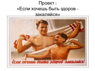 Проект : Если хочешь быть здоров - закаляйся