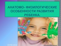 Анатомо- физилогические особенности развития ребенка.