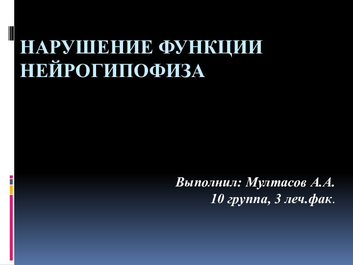 Нарушение функции нейрогипофизаВыполнил: Мултасов А.А.10 группа, 3 леч.фак.