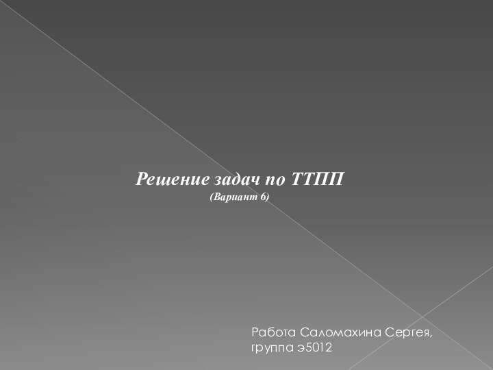 Решение задач по ТТПП(Вариант 6)Работа Саломахина Сергея, группа э5012