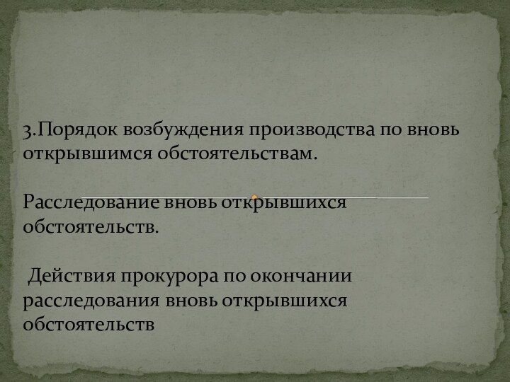 3.Порядок возбуждения производства по вновь открывшимся обстоятельствам.  Расследование вновь открывшихся обстоятельств.