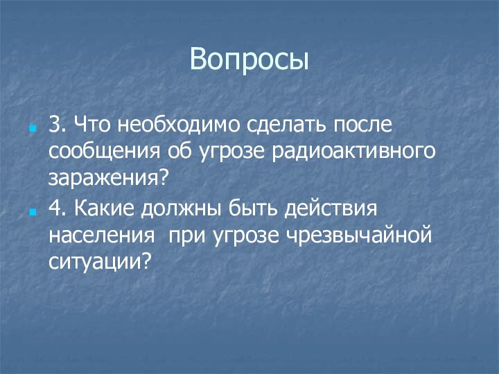 Вопросы3. Что необходимо сделать после сообщения об угрозе радиоактивного заражения?4. Какие должны