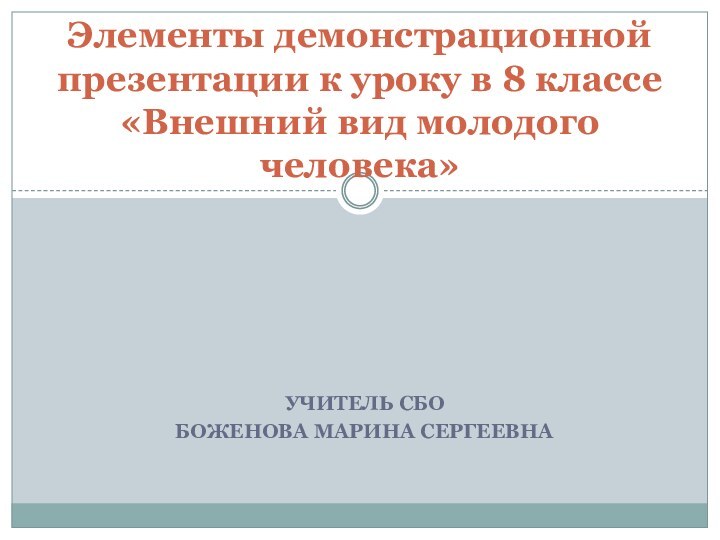 Учитель СБО Боженова Марина СергеевнаЭлементы демонстрационной презентации к уроку в 8 классе «Внешний вид молодого человека»