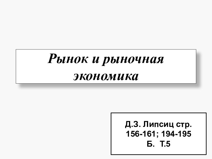 Рынок и рыночная экономикаД.З. Липсиц стр. 156-161; 194-195Б. Т.5