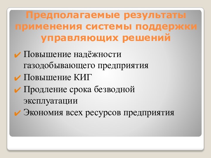 Предполагаемые результаты применения системы поддержки управляющих решенийПовышение надёжности газодобывающего предприятияПовышение КИГПродление срока