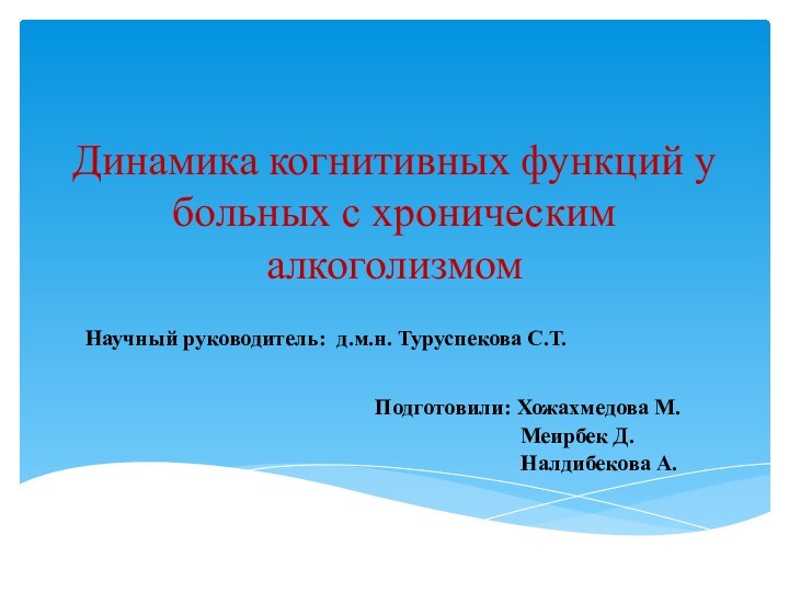 Динамика когнитивных функций у больных с хроническим алкоголизмом Подготовили: Хожахмедова М.