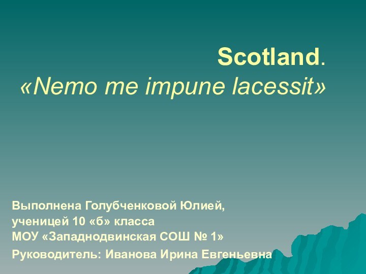 Scotland. «Nemo me impune lacessit»Выполнена Голубченковой Юлией,ученицей 10 «б» классаМОУ «Западнодвинская СОШ