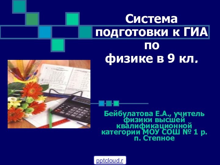 Система подготовки к ГИА по  физике в 9 кл.Бейбулатова Е.А., учитель