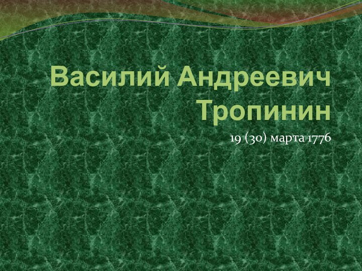 Василий Андреевич Тропинин19 (30) марта 1776