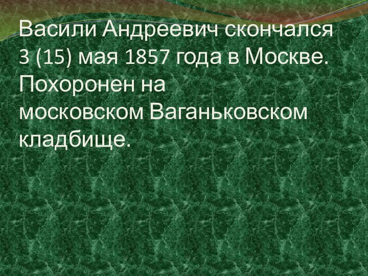 Васили Андреевич скончался 3 (15) мая 1857 года в Москве. Похоронен на московском Ваганьковском кладбище.