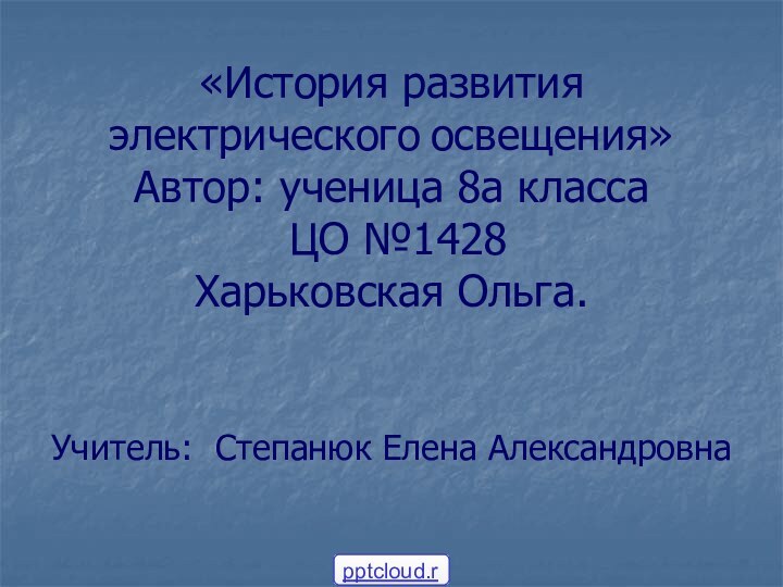 «История развития электрического освещения» Автор: ученица 8а класса  ЦО №1428