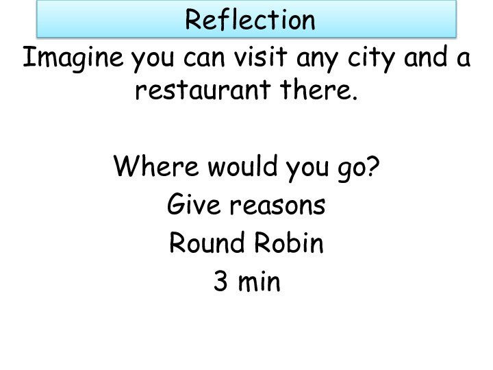 ReflectionImagine you can visit any city and a restaurant there.Where would