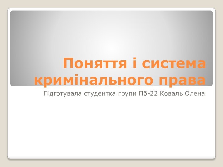 Поняття і система кримінального праваПідготувала студентка групи Пб-22 Коваль Олена