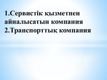 1.Сервистік қызметпен айналысатын компания2.Транспорттық компания