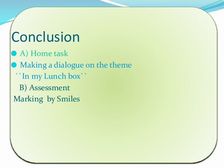 ConclusionA) Home taskMaking a dialogue on the theme ``In my Lunch box``