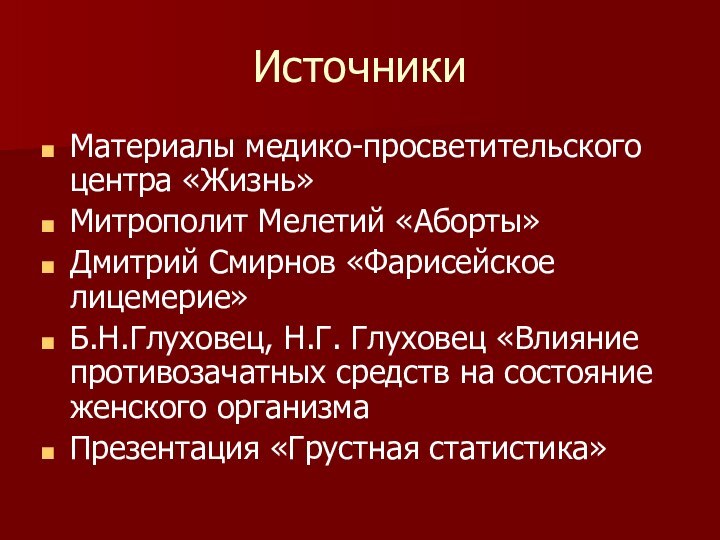 ИсточникиМатериалы медико-просветительского центра «Жизнь»Митрополит Мелетий «Аборты»Дмитрий Смирнов «Фарисейское лицемерие»Б.Н.Глуховец, Н.Г. Глуховец «Влияние