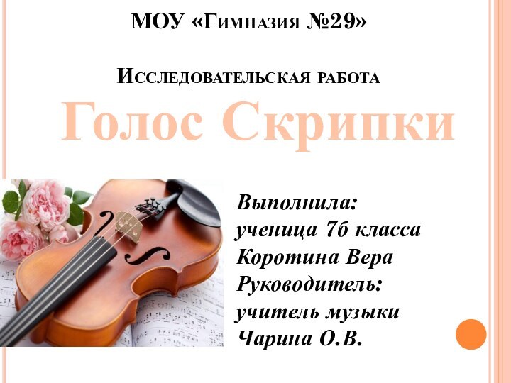 МОУ «Гимназия №29»  Исследовательская работаВыполнила:ученица 7б классаКоротина ВераРуководитель:учитель музыкиЧарина О.В.Голос Скрипки