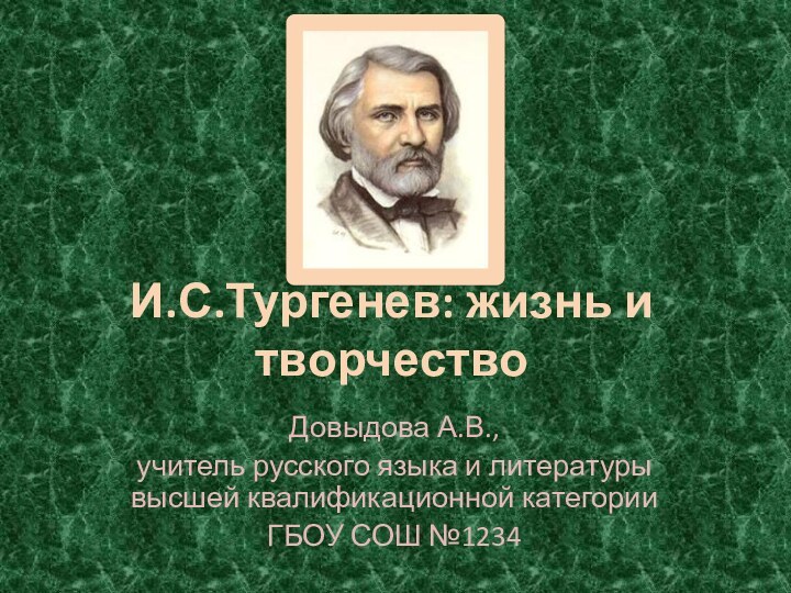 И.С.Тургенев: жизнь и творчествоДовыдова А.В., учитель русского языка и литературы высшей квалификационной категорииГБОУ СОШ №1234