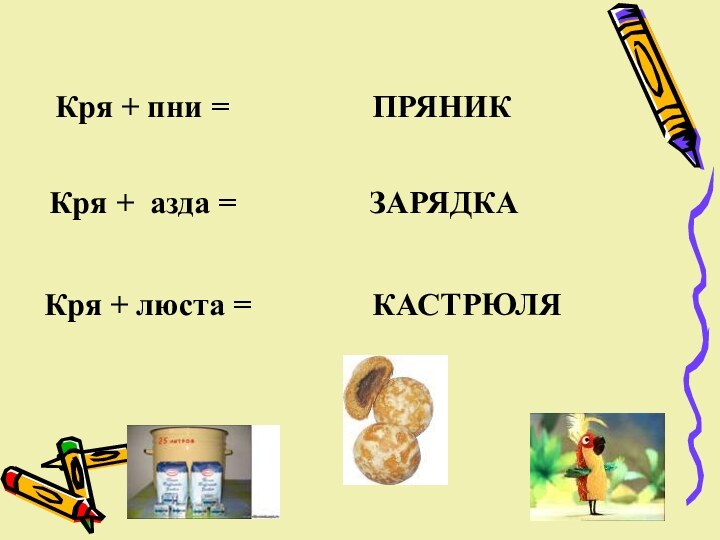 Кря + пни =Кря + азда =Кря + люста =ПРЯНИК ЗАРЯДКАКАСТРЮЛЯ