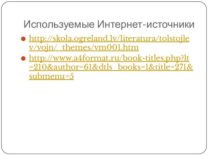 Используемые Интернет-источникиhttp://skola.ogreland.lv/literatura/tolstojlev/vojn/_themes/vm001.htmhttp://www.a4format.ru/book-titles.php?lt=210&author=61&dtls_books=1&title=271&submenu=5