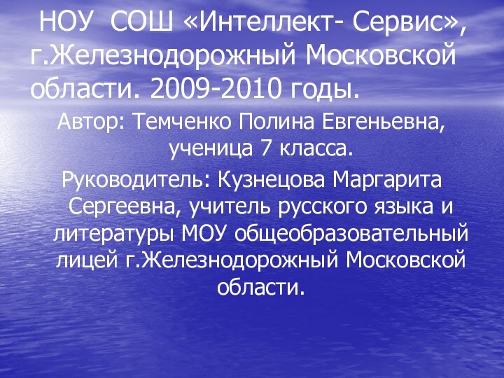 НОУ СОШ «Интеллект- Сервис», г.Железнодорожный Московской области. 2009-2010 годы.Автор: Темченко Полина