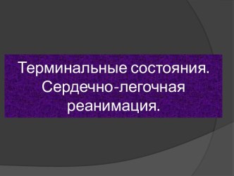 Терминальные состояния. Сердечно-легочная реанимация