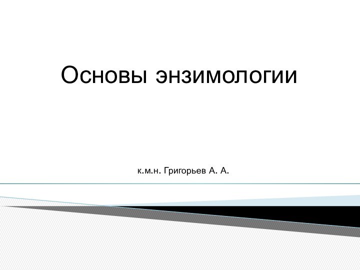 Основы энзимологиик.м.н. Григорьев А. А.