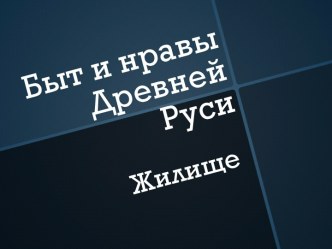 Быт и нравы Древней Руси. Жилище