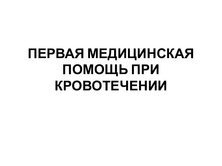 ПЕРВАЯ МЕДИЦИНСКАЯ ПОМОЩЬ ПРИ КРОВОТЕЧЕНИИ