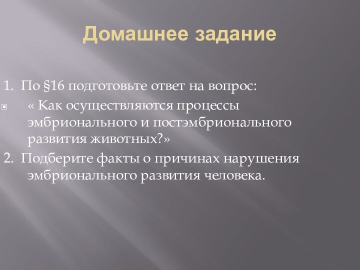 Домашнее задание1. По §16 подготовьте ответ на вопрос:« Как осуществляются процессы эмбрионального