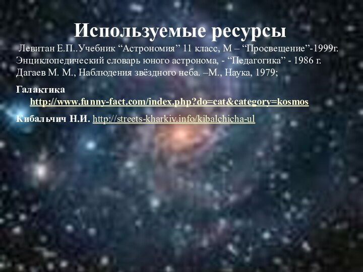 Используемые ресурсы Левитан Е.П..Учебник “Астрономия” 11 класс, М – “Просвещение”-1999г.Энциклопедический словарь юного