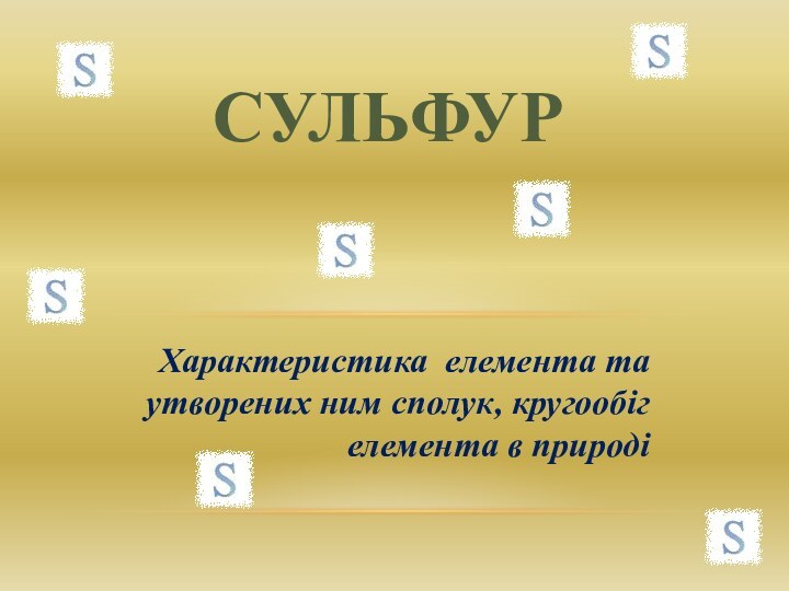 Характеристика елемента та утворених ним сполук, кругообіг елемента в природіСУЛЬФУР