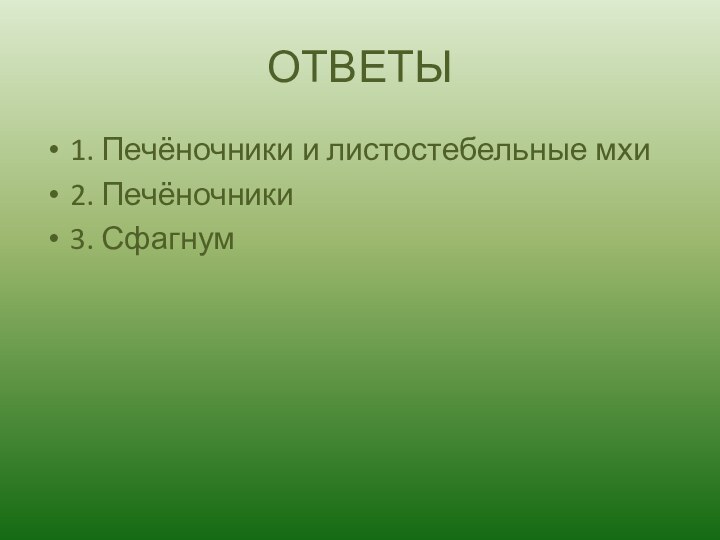 ОТВЕТЫ1. Печёночники и листостебельные мхи2. Печёночники3. Сфагнум