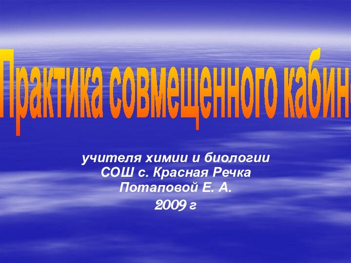 учителя химии и биологии СОШ с. Красная Речка Потаповой Е. А.2009 гПрактика совмещенного кабинета