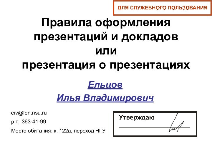 Правила оформления презентаций и докладов или  презентация о презентацияхЕльцов Илья Владимировичeiv@fen.nsu.ruр.т.