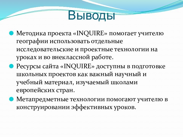 ВыводыМетодика проекта «INQUIRE» помогает учителю географии использовать отдельные исследовательские и проектные технологии