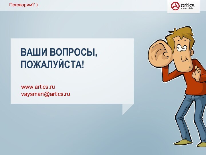 Поговорим? )www.artics.ru vaysman@artics.ru ВАШИ ВОПРОСЫ,  ПОЖАЛУЙСТА!