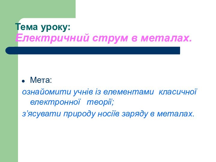 Тема уроку: Електричний струм в металах.Мета: ознайомити учнів із елементами класичної електронної