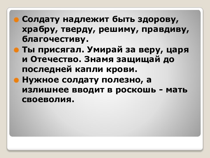 Солдату надлежит быть здорову, храбру, тверду, решиму, правдиву, благочестиву.Ты присягал. Умирай за