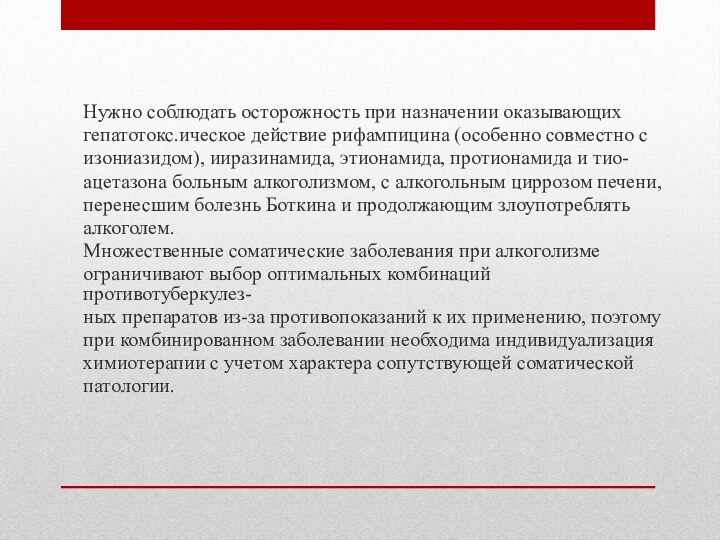 Нужно соблюдать осторожность при назначении оказывающихгепатотокс.ическое действие рифампицина (особенно совместно сизониазидом), ииразинамида,