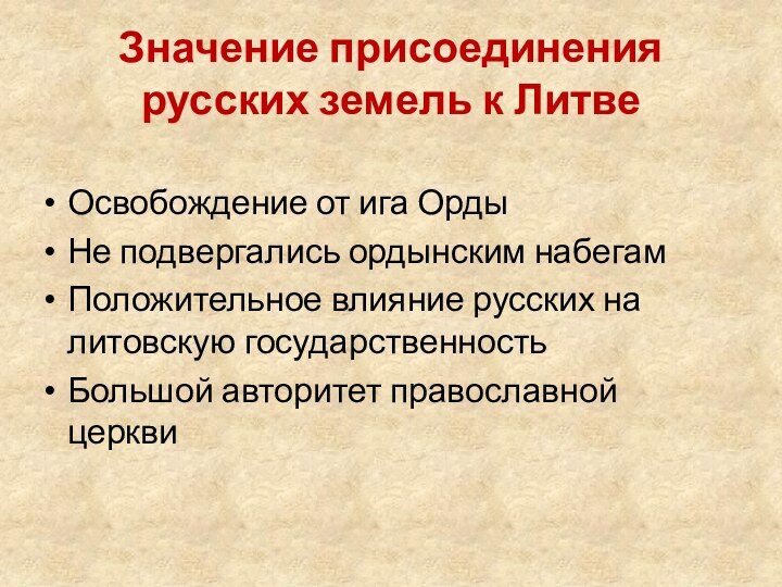 Значение присоединения русских земель к ЛитвеОсвобождение от ига ОрдыНе подвергались ордынским набегам