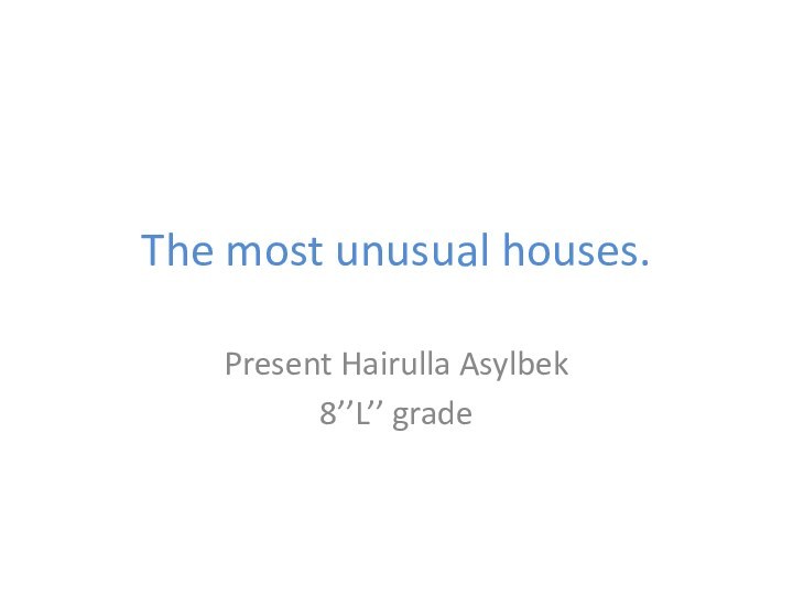 The most unusual houses.Present Hairulla Asylbek8’’L’’ grade