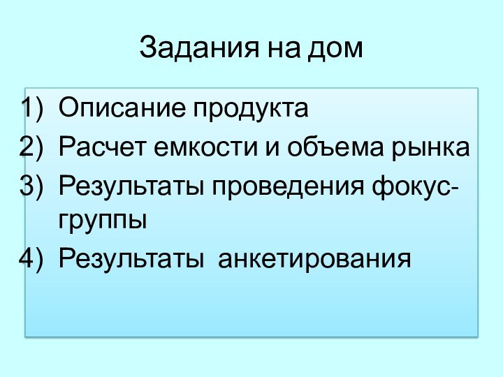 Задания на домОписание продуктаРасчет емкости и объема рынкаРезультаты проведения фокус-группыРезультаты анкетирования