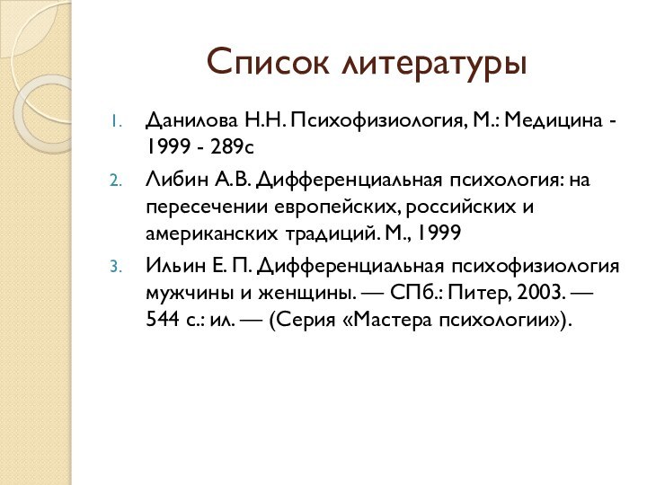 Список литературыДанилова Н.Н. Психофизиология, М.: Медицина - 1999 - 289сЛибин А.В. Дифференциальная