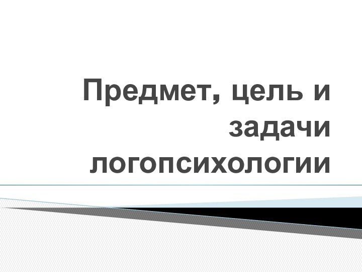 Предмет, цель и задачи логопсихологии