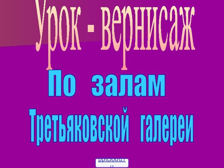 Урок - вернисаж По  залам Третьяковской  галереи