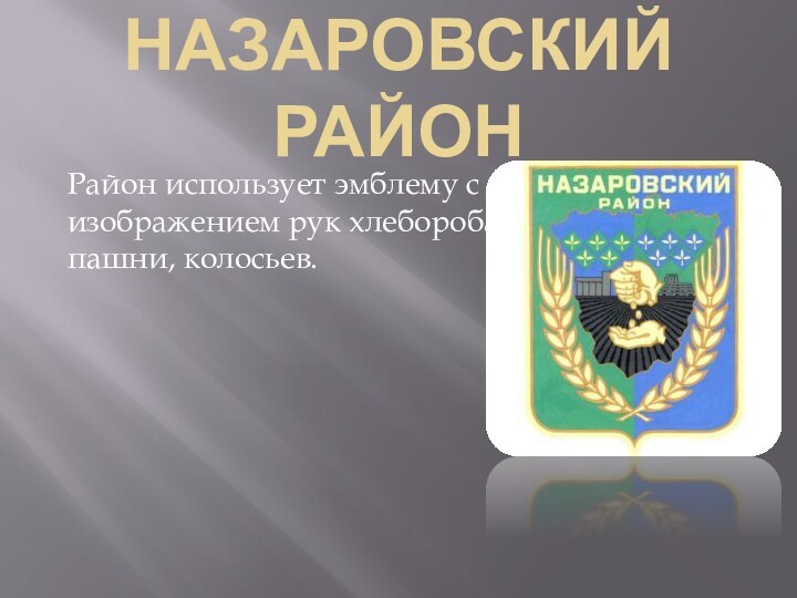 Назаровский районРайон использует эмблему с изображением рук хлебороба, пашни, колосьев.