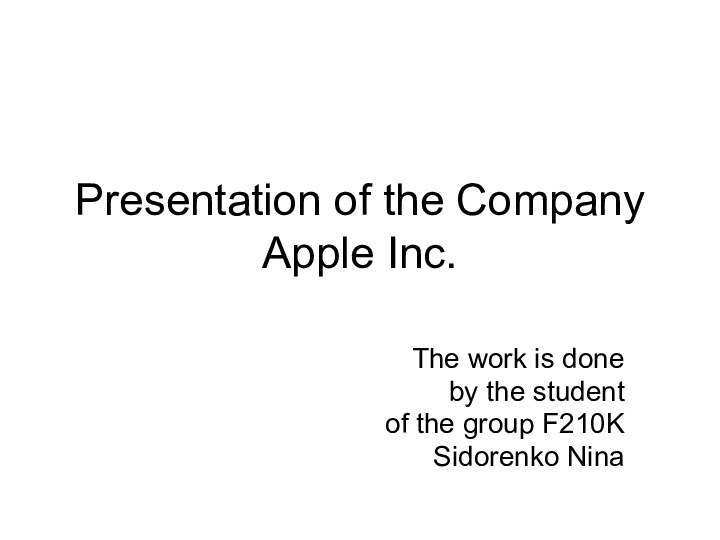 Presentation of the Company Apple Inc.The work is doneby the studentof the group F210KSidorenko Nina